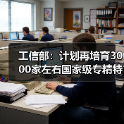 工信部:计划再培育3000家左右国家级专精特新“小巨人”企业(图1) 工信部:计划再培育3000家左右国家级专精特新“小巨人”企业(图1)
