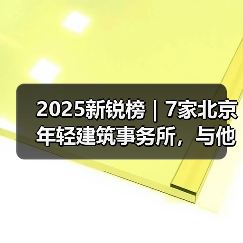 2025新锐榜｜7家北京年轻建筑事务所，与他们的年度作品（图3）