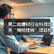 第二批建材行业科技攻关“揭榜挂帅”项目榜单已公布，欢迎建材行业科技创新主体积极“揭榜”（图1）