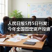 人民日报5月5日刊发：今年全国固定资产投资实现良好开局（经济新方位）（图1）