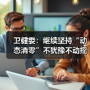 卫健委：继续坚持“动态清零”不犹豫不动摇（图1）