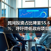 民间投资占比降至55.6%,呼吁降低政府项目投资门槛(图4) 民间投资占比降至55.6%,呼吁降低政府项目投资门槛(图4)