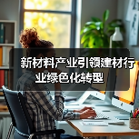 新材料产业引领建材行业绿色化转型(图1) 新材料产业引领建材行业绿色化转型(图1)