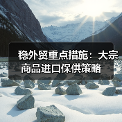 稳外贸重点措施：大宗商品进口保供策略（图2）
