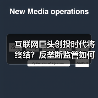 互联网巨头创投时代将终结？反垄断监管如何重塑行业格局（图1）