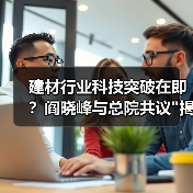 建材行业科技突破在即？阎晓峰与总院共议