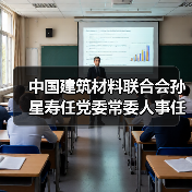 中国建筑材料联合会孙星寿任党委常委人事任命（图4）