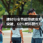 建材行业节能降碳技术突破,60%燃料替代引领绿色转型(图4) 建材行业节能降碳技术突破,60%燃料替代引领绿色转型(图4)