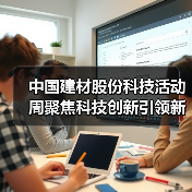 中国建材股份科技活动周聚焦科技创新引领新质生产力(图2) 中国建材股份科技活动周聚焦科技创新引领新质生产力(图2)
