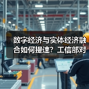 数字经济与实体经济融合如何提速?工信部对策解析(图3) 数字经济与实体经济融合如何提速?工信部对策解析(图3)
