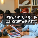 建材行业如何破局?转型升级与绿色低碳发展探讨(图3) 建材行业如何破局?转型升级与绿色低碳发展探讨(图3)