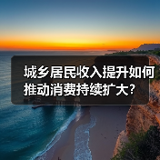 城乡居民收入提升如何推动消费持续扩大?(图1) 城乡居民收入提升如何推动消费持续扩大?(图1)