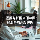 短期与长期如何兼顾？经济矛盾深度解析（图3）