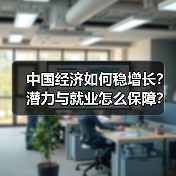 中国经济如何稳增长?潜力与就业怎么保障?(图2) 中国经济如何稳增长?潜力与就业怎么保障?(图2)