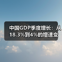 中国GDP季度增长:从18.3%到4%的增速变化分析(图4) 中国GDP季度增长:从18.3%到4%的增速变化分析(图4)