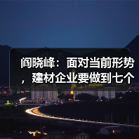 阎晓峰:面对当前形势,建材企业要做到七个“千方百计”(图3) 阎晓峰:面对当前形势,建材企业要做到七个“千方百计”(图3)