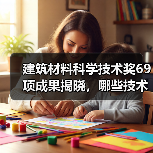 建筑材料科学技术奖69项成果揭晓,哪些技术引领行业?(图1) 建筑材料科学技术奖69项成果揭晓,哪些技术引领行业?(图1)