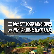 工信部严控高耗能项目 水泥产能置换如何助力双碳目标?(图1) 工信部严控高耗能项目 水泥产能置换如何助力双碳目标?(图1)