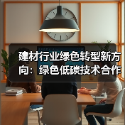建材行业绿色转型新方向:绿色低碳技术合作加速推进(图2) 建材行业绿色转型新方向:绿色低碳技术合作加速推进(图2)