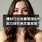 建材行业质量管理如何助力绿色高质量发展?(图1) 建材行业质量管理如何助力绿色高质量发展?(图1)