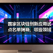 国家区块链创新应用试点名单揭晓,哪些领域入选?(图2) 国家区块链创新应用试点名单揭晓,哪些领域入选?(图2)