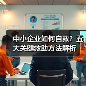 中小企业如何自救?五大关键救助方法解析(图3) 中小企业如何自救?五大关键救助方法解析(图3)