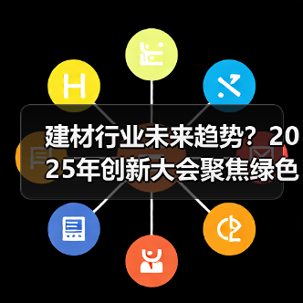 建材行业未来趋势?2025年创新大会聚焦绿色发展(图3) 建材行业未来趋势?2025年创新大会聚焦绿色发展(图3)