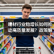建材行业稳增长如何推动高质量发展?政策解读分析(图2) 建材行业稳增长如何推动高质量发展?政策解读分析(图2)