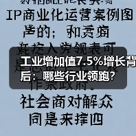 工业增加值7.5%增长背后:哪些行业领跑?(图4) 工业增加值7.5%增长背后:哪些行业领跑?(图4)
