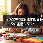 2022中国经济增长目标:5%还是5.5%?(图1) 2022中国经济增长目标:5%还是5.5%?(图1)