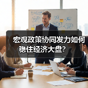 宏观政策协同发力如何稳住经济大盘?(图1) 宏观政策协同发力如何稳住经济大盘?(图1)