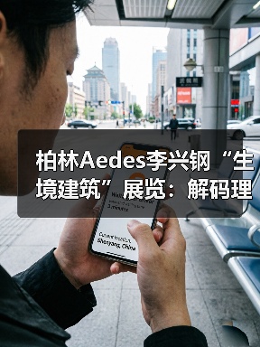 柏林Aedes李兴钢“生境建筑”展览:解码理想空间与环境共生之道(图3) 柏林Aedes李兴钢“生境建筑”展览:解码理想空间与环境共生之道(图3)