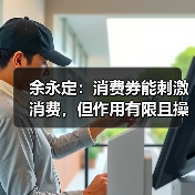 余永定：消费券能刺激消费，但作用有限且操作难度大（图4）