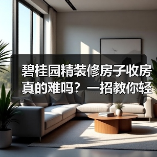 碧桂园精装修房子收房真的难吗？一招教你轻松应对（图3）